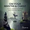 Om Yoga Mantra & Chant: Celtic Women of Song & New Age Music - The Soul of Reiki Healing for Meditation, Songs and Relaxing Nature Sounds for Awakening, Mindfulness & Yoga album lyrics, reviews, download