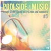 Poolside : Music, Vol. 5 (A Fine Selection of Deep & Poolside Grooves)