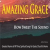 Amazing Grace, How Sweet the Sound: Greatest Hymns of All Time, Spiritual Songs for Easter, Church & Home