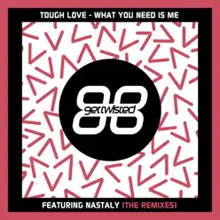 What You Need Is Me (The Remixes) [feat. Nastaly] - EP - Tough Love