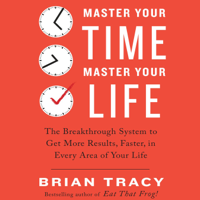 Brian Tracy - Master Your Time, Master Your Life: The Breakthrough System to Get More Results, Faster, in Every Area of Your Life (Unabridged) artwork