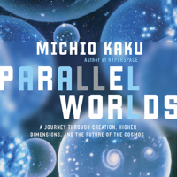 Michio Kaku - Parallel Worlds: A Journey Through Creation, Higher Dimensions, and the Future of the Cosmos (Unabridged) artwork