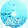 Pure Worship: Refresh (Live)