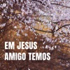 Em Jesus Amigo Temos - Single