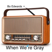 Bo Edwards - When We're Old and Gray