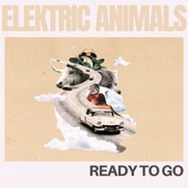 Elektric Animals - Ready To Go