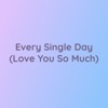 Every Single Day (Love You So Much) - Single