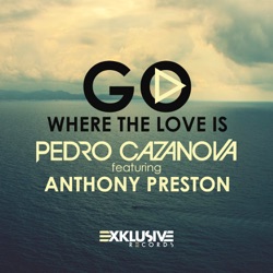 Pedro Cazanova - Go Where the Love Is (feat. Anthony Preston)