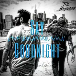 Say Goodnight - Single - The Blancos Say Goodnight - Single - The Blancos