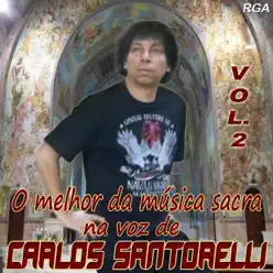 O Melhor da Música Sacra Na Voz de Carlos Santorelli, Vol. 2 - Carlos Santorelli