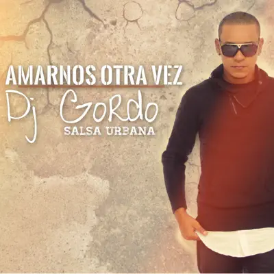 Amarnos Otra Vez - Single - Dj Gordo