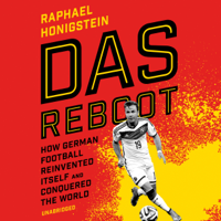 Raphael Honigstein - Das Reboot: How German Football Reinvented Itself and Conquered the World (Unabridged) artwork