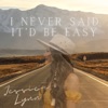 I Never Said It'd Be Easy - Single