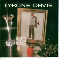 For the Good Times - Tyrone Davis For the Good Times - Tyrone Davis