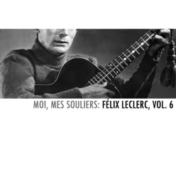Moi, mes souliers: Félix Leclerc, Vol. 6 - Félix Leclerc