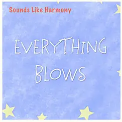 Everything Blows - Single by Sounds Like Harmony album reviews, ratings, credits