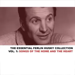 The Essential Ferlin Husky Collection, Vol. 1: Songs of the Home and Heart - Ferlin Husky