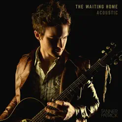 The Waiting Home (Acoustic) - Single - Tanner Patrick The Waiting Home (Acoustic) - Single - Tanner Patrick