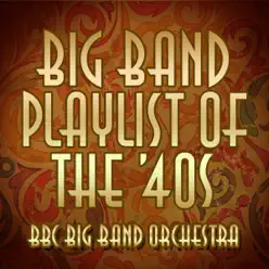 Big Band Playlist of the 40's - BBC Big Band Orchestra Big Band Playlist of the 40's - BBC Big Band Orchestra