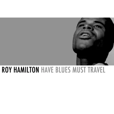 Have Blues Must Travel - Roy Hamilton