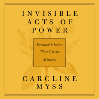 Caroline Myss - Invisible Acts of Power: Personal Choices That Create Miracles artwork