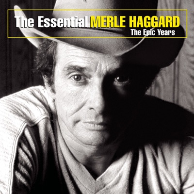 The Essential Merle Haggard: The Epic Years - Merle Haggard