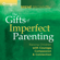 Brené Brown, PhD - The Gifts of Imperfect Parenting: Raising Children with Courage, Compassion, And Connection