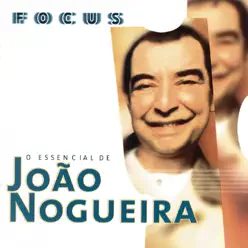 Focus: O Essencial de João Nogueira - João Nogueira