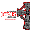 I'd Rather Have Jesus - 20 Christian Hits - Jim Reeves