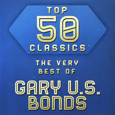 Top 50 Classics - The Very Best of Gary U.S. Bonds - Gary 'U.S.' Bonds Top 50 Classics - The Very Best of Gary U.S. Bonds - Gary 'U.S.' Bonds