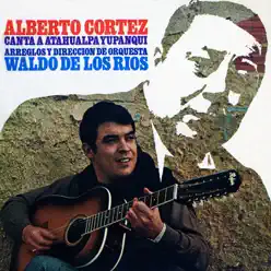 Canta a Atahualpa Yupanqui - Alberto Cortez