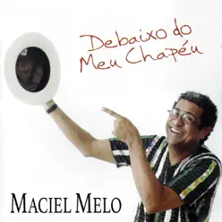 Debaixo do Meu Chapéu - Maciel Melo