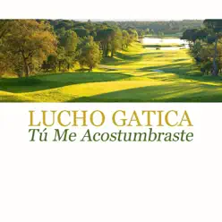 Tú Me Acostumbraste - Single - Lucho Gatica