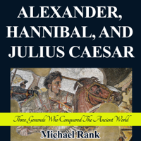 Michael Rank - Alexander, Hannibal, and Julius Caesar: Three Generals Who Conquered the Ancient World: History 1-Hour Reads (Unabridged) artwork