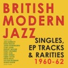 British Modern Jazz: Singles, EP Tracks & Rarities (1960-62)