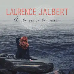 À la vie, à la mer - Laurence Jalbert