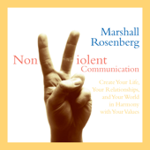 Nonviolent Communication: Create Your Life, Your Relationships, and Your World in Harmony with Your Values - Marshall Rosenberg, PhD