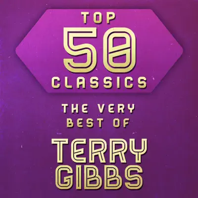 Top 50 Classics - The Very Best of Terry Gibbs - Terry Gibbs