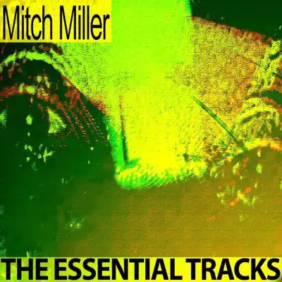 The Essential Tracks - Mitch Miller The Essential Tracks - Mitch Miller