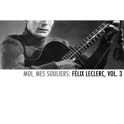 Moi, mes souliers: Félix Leclerc, Vol. 3 - Félix Leclerc