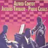 Alfred Cortot - Jacques Thibaud - Pablo Casals album lyrics, reviews, download