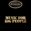 Music for Big People Playlist