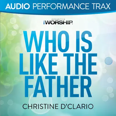 Who Is Like the Father (Audio Performance Trax) - EP - Christine D'Clario