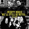 We'll Still Be Metal... (Mighty Music 1997-2014)