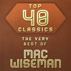 Top 40 Classics - The Very Best of Mac Wiseman - Mac Wiseman Top 40 Classics - The Very Best of Mac Wiseman - Mac Wiseman