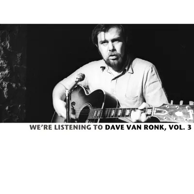 We're Listening to the Dave Van Ronk, Vol. 3 - Dave Van Ronk