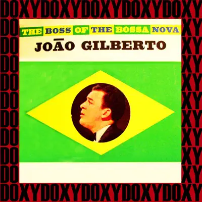 The Boss of the Bossa Nova (Doxy Collection Remastered) - João Gilberto