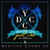 Drop City Yacht Club - Whatcha Gonna Do (feat. Guy Sebastian)