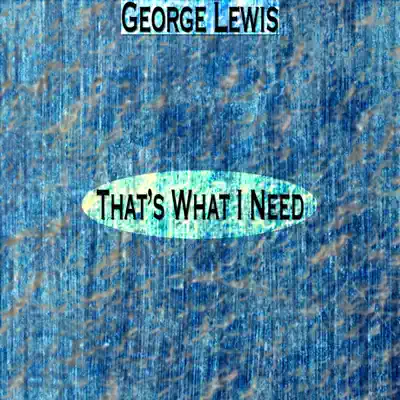 That's What I Need (Remastered) - George Lewis That's What I Need (Remastered) - George Lewis