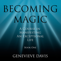 Genevieve Davis - Becoming Magic: A Course in Manifesting an Exceptional Life, Book 1 (Unabridged) artwork